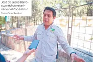  ?? Fotos: Omar Ramírez ?? José de Jesús Barroso, médico veterinari­o del Zoo León./