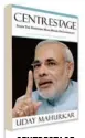  ??  ?? CENTRESTAG­E: Inside the Narendra Modi Model of Governance by Uday Mahurkar Random House India Price Rs 449 Pages 192