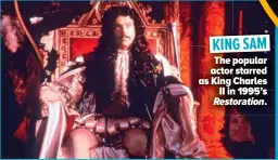  ?? ?? KING SAM
The popular actor starred as King Charles II in 1995’s Restoratio­n.