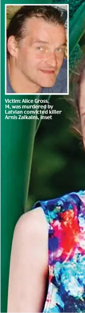  ??  ?? Victim: Alice Gross, 14, was murdered by Latvian convicted killer Arnis Zalkalns, inset