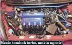  ??  ?? Mesin tambah turbo, makin ngacir!