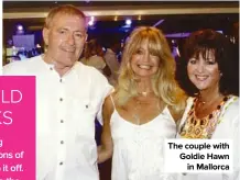  ??  ?? The couple with Goldie Hawn in Mallorca