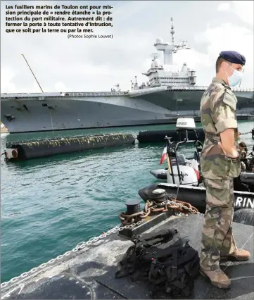  ?? (Photos Sophie Louvet) ?? Les fusiliers marins de Toulon ont pour mission principale de « rendre étanche » la protection du port militaire. Autrement dit : de fermer la porte à toute tentative d’intrusion, que ce soit par la terre ou par la mer.