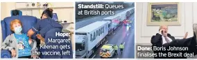  ??  ?? Standstill: Queues at British ports Hope: Margaret Keenan gets the vaccine, left Done: Boris Johnson finalises the Brexit deal