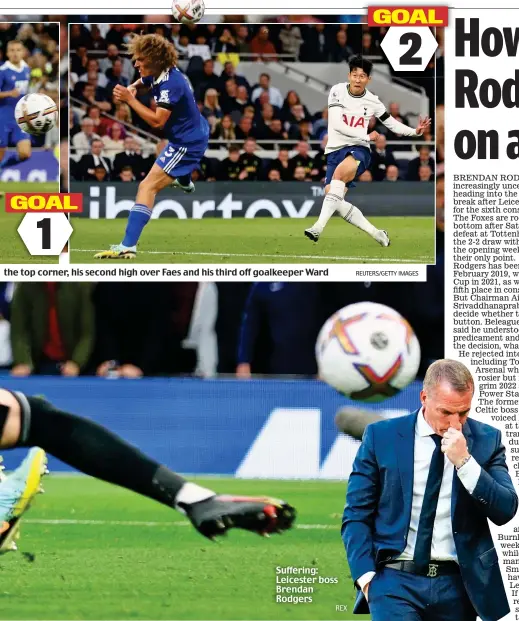  ?? REUTERS/GETTY IMAGES ?? the top corner, his second high over Faes and his third off goalkeeper Ward
Suffering: Leicester boss Brendan Rodgers