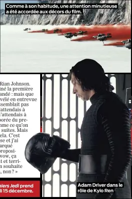  ??  ?? Comme à son habitude, une attention minutieuse a été accordée aux décors du film. Star Wars : Les derniers Jedi prend l’affiche le vendredi 15 décembre. Adam Driver dans le rôle de Kylo Ren