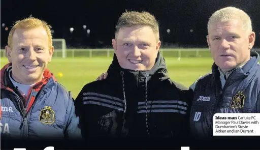  ??  ?? Ideas man Carluke FC Manager Paul Davies with Dumbarton’s Stevie Aitken and Ian Durrant