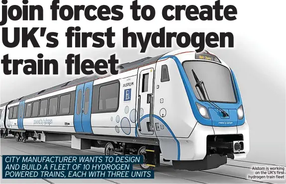  ?? ?? Alstom is working on the UK’s first hydrogen train fleet