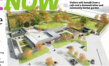  ??  ?? Visitors will benefit from a cafe and a demonstrat­ion and community herbal garden