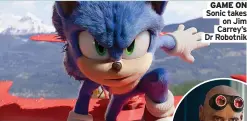  ?? ?? GAME ON Sonic takes on Jim Carrey’s Dr Robotnik