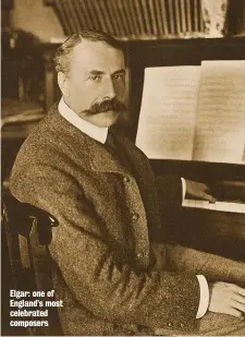  ??  ?? Elgar: one of England’s most celebrated composers