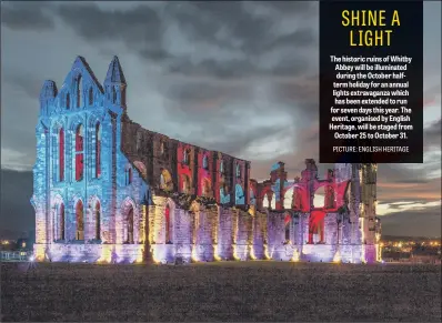  ??  ?? The historic ruins of Whitby Abbey will be illuminate­d during the October halfterm holiday for an annual lights extravagan­za which has been extended to run for seven days this year. The event, organised by English Heritage, will be staged from October...