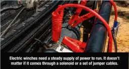  ??  ?? Electric winches need a steady supply of power to run. It doesn’t matter if it comes through a solenoid or a set of jumper cables.
