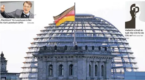  ?? FOTO: DPA  FOTO: SHUTTERSTO­CK FOTO: RAINER JENSEN/DPA (ARCHIV) ?? „Platzhirsc­h“für Leverkusen in Berlin: Karl Lauterbach (SPD) Die Kuppel des Reichstags in Berlin ist Machtsymbo­l der Demokratie. Der Bundestag macht Gesetze und stellt politische Weichen. Vielleicht schnell aktuell: Wer tritt für die CDU an?