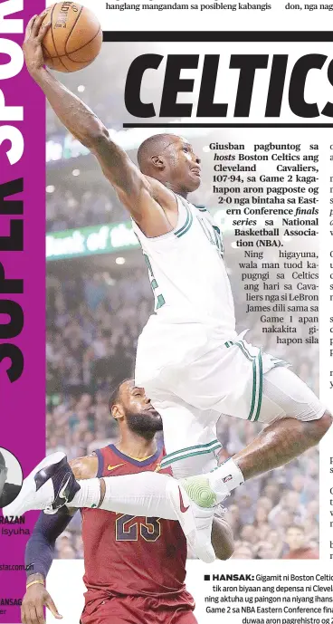  ?? / AP PHOTO ?? ■ HANSAK:
Gigamit ni Boston Celtics guard Terry Rozier ang iyang kaabtik aron biyaan ang depensa ni Cleveland Cavaliers forward LeBron James ning aktuha ug paingon na niyang ihansak ang bola sa usa sa mga aksyon sa Game 2 sa NBA Eastern Conference...