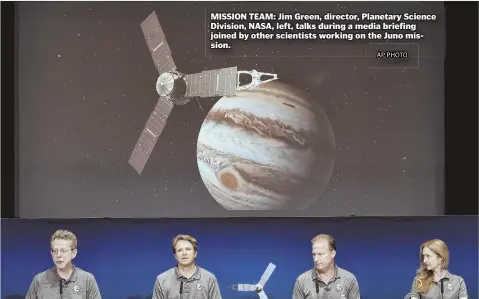  ?? AP PHOTO ?? MISSION TEAM: Jim Green, director, Planetary Science Division, NASA, left, talks during a media briefing joined by other scientists working on the Juno mission.