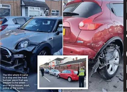  ??  ?? The Mini where it came to a stop and the front bumper piece that was wedged in the wheel arch of the Nissan. Inset, police at the scene.