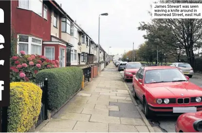  ??  ?? James Stewart was seen waving a knife around in Rosmead Street, east Hull