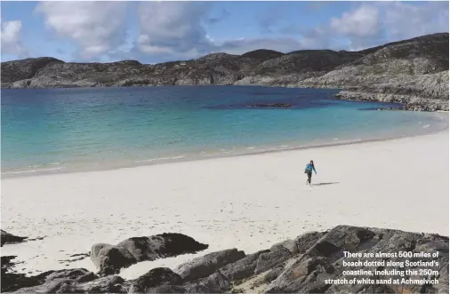  ??  ?? There are almost 500 miles of beach dotted along Scotland’s coastline, including this 250m stretch of white sand at Achmelvich