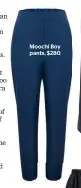  ??  ?? Moochi Boy pants, $280