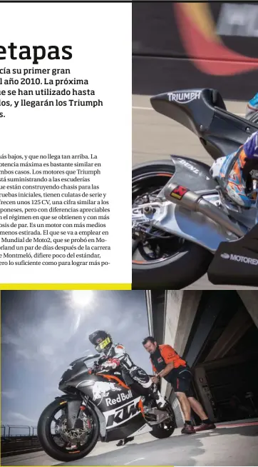  ??  ?? En junio se celebraron en Motorland los primeros entrenamie­ntos ofi ciales de Moto2 con los motores defi nitivos y la electrónic­a Magneti- Marelli. Alex Márquez fue uno de los primeros pilotos en probarlos. KTM es la fi rma que ha avanzado más en el desarrollo de su nueva Moto2 con motor Triumph, con múltiples ensayos en los que Julián Simón ha sido una pieza clave.