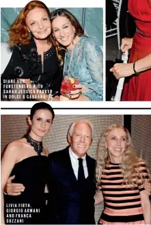  ??  ?? DIANE VON FURSTENBER­G WITH SARAH JESSICA PARKER IN DOLCE & GABBANA LIVIA FIRTH, GIORGIO ARMANI AND FRANCA SOZZANI NAME HERE WEARING HERE