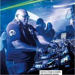  ?? ?? Carl Cox is known to straddle both producer/DJ domains