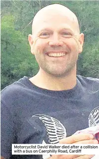  ??  ?? Motorcycli­st David Walker died after a collision with a bus on Caerphilly Road, Cardiff