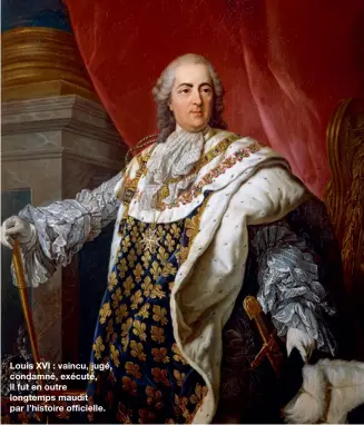  ??  ?? Louis XVI : vaincu, jugé, condamné, exécuté, il fut en outre longtemps maudit par l’histoire officielle.