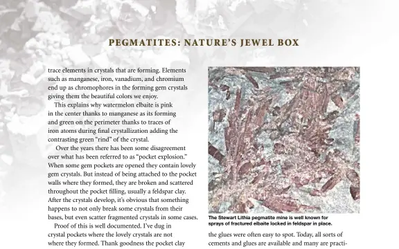  ??  ?? The Stewart Lithia pegmatite mine is well known for sprays of fractured elbaite locked in feldspar in place.