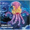  ??  ?? EQUALITY Masked Singer