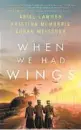  ?? ?? “When We Had Wings” by Ariel Lawhon, Kristina Mcmorris and Susan Meissner (Harper Muse, 2022; 432 pages)