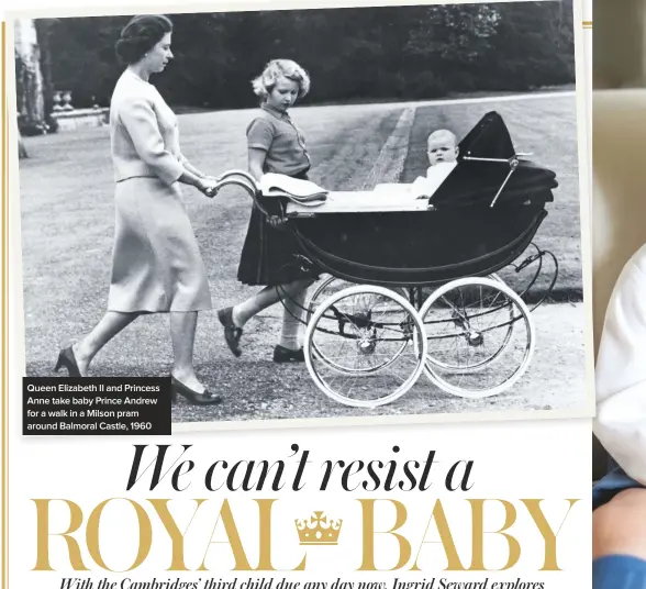  ??  ?? Queen Elizabeth II and Princess Anne take baby Prince Andrew for a walk in a Milson pram around Balmoral Castle, 1960