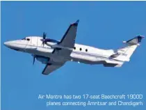  ??  ?? Air Mantra has two 17-seat Beechcraft 1900Dplane­s connecting Amritsar and Chandigarh