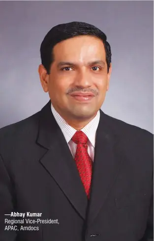  ?? —Abhay Kumar Regional Vice-President, APAC, Amdocs ?? Amdocs has been addressing the needs of the largest service providers in the world for over 30 years. Today, its portfolio is the broadest and most integrated, communicat­ions-specific portfolio, managing the customer experience from device to network,...