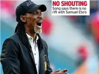  ?? ?? NO SHOUTING Song says there is no rift with Samuel Eto’o