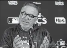  ?? NAM Y. HUH/AP PHOTO ?? Cubs manager Joe Maddon talks at a news conference on Monday.