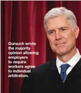  ?? AP PHOTO ?? Gorsuch wrote the majority opinion allowing employers to require workers agree to individual arbitratio­n.