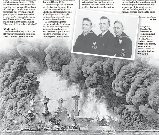  ?? Tribune News Services ?? The Battleship­s USS West Virginia and USS Tennessee are engulfed in flames after the Japanese attack on Pearl Harbor on Dec. 7, 1941. VaughnVa E. Hamberlin,Ha fromfro left, I.C. HamberlinH­am and WayneWay Hamberlin.berl The two sailors,sailo shown with...