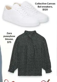  ??  ?? Zara pussybow blouse,
$75
Collective Canvas Bal sneakers,
$120