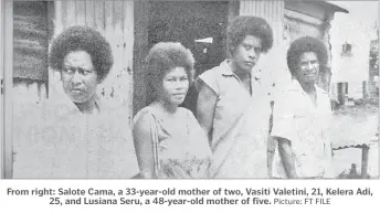  ?? Picture: FT FILE ?? From right: Salote Cama, a 33-year-old mother of two, Vasiti Valetini, 21, Kelera Adi, 25, and Lusiana Seru, a 48-year-old mother of five.