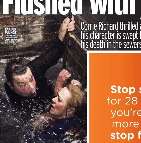  ?? ?? TAKING PLUNGE Johnny and Jenny in the Corrie sewer last night