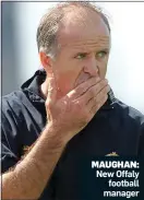  ??  ?? MAUGHAN: New Offaly football manager