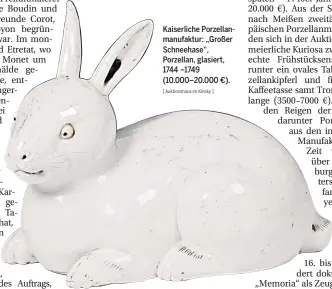  ?? [ Auktionsha­us im Kinsky ] ?? Kaiserlich­e Porzellanm­anufaktur: „Großer Schneehase“, Porzellan, glasiert, 1744 –1749 (10.000–20.000 €).
