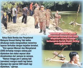  ??  ?? BERAKHIR TRAGEDI: Operasi SAR mencari seorang lelaki yang dilaporkan hilang di sungai berhampira­n Rumah Mujan, Skrang sedang dijalankan.