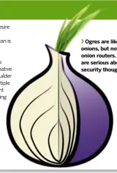  ??  ?? Ogres are like onions, but not onion routers. Both are serious about security though.