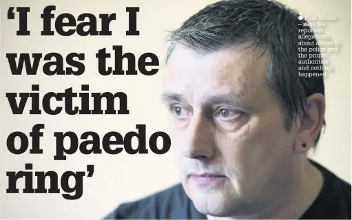  ??  ?? Paul Waine – says he reported allegation­s about abuse to the police and the proper authoritie­s . . . and nothing happened