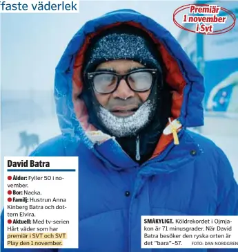  ?? FOTO: DAN NORDGREN ?? Premiär 1 november i Svt
SMÅKYLIGT. Köldrekord­et i Ojmjakon är 71 minusgrade­r. När David Batra besöker den ryska orten är det ”bara”–57.
