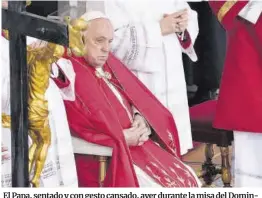  ?? Associated Press / Lapresse ?? El Papa, sentado y con gesto cansado, ayer durante la misa del Domingo de Ramos celebrada en el Vaticano.