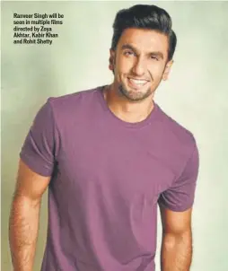  ??  ?? Ranveer Singh will be seen in multiple films directed by Zoya Akhtar, Kabir Khan and Rohit Shetty